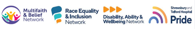 Staff networks - Multifaith & Belief network, Race Equality & Inclusion network, Disability Ability & Wellbeing network, Shrewsbury and Telford Hospitals Pride